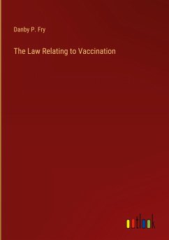 The Law Relating to Vaccination - Fry, Danby P.