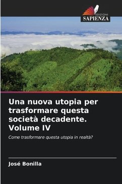 Una nuova utopia per trasformare questa società decadente. Volume IV - Bonilla, José