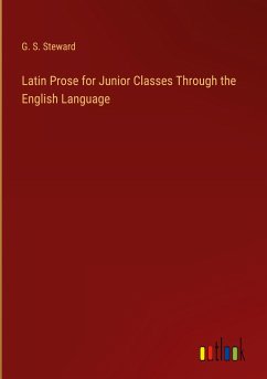 Latin Prose for Junior Classes Through the English Language - Steward, G. S.