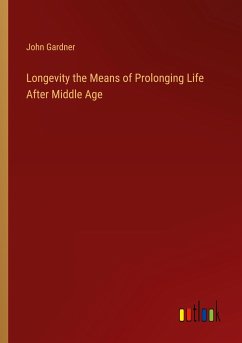 Longevity the Means of Prolonging Life After Middle Age - Gardner, John