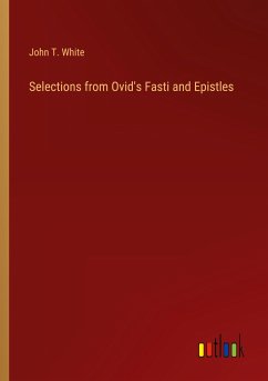 Selections from Ovid's Fasti and Epistles - White, John T.