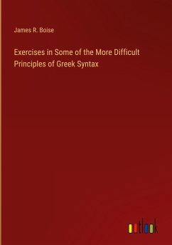 Exercises in Some of the More Difficult Principles of Greek Syntax - Boise, James R.