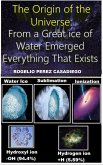 The Origin of the Universe: From a Great ice of Water Emerged Everything That Exists (eBook, ePUB)