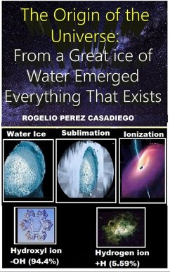 The Origin of the Universe: From a Great ice of Water Emerged Everything That Exists (eBook, ePUB) - Casadiego, Rogelio Perez
