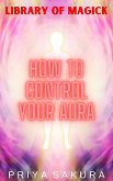 How to Control Your Aura (Library of Magick, #4) (eBook, ePUB) How to Control Your Aura (Library of Magick, #4) (eBook, ePUB)