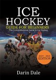 Ice Hockey Guide For Beginners: The Comprehensive Guide to Ice Hockey (eBook, ePUB)