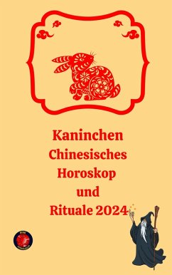 Kaninchen Chinesisches Horoskop und Rituale 2024 (eBook, ePUB) - Rubi, Alina A; Rubi, Angeline