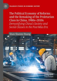 The Political Economy of Reforms and the Remaking of the Proletarian Class in China, 1980s¿2010s - Huang, Shan Shanne