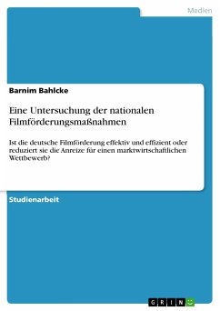 Eine Untersuchung der nationalen Filmförderungsmaßnahmen. Ist die deutsche Filmförderung effektiv und effizient oder reduziert sie die Anreize für einen marktwirtschaftlichen Wettbewerb? (eBook, PDF)