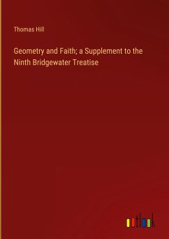Geometry and Faith; a Supplement to the Ninth Bridgewater Treatise - Hill, Thomas