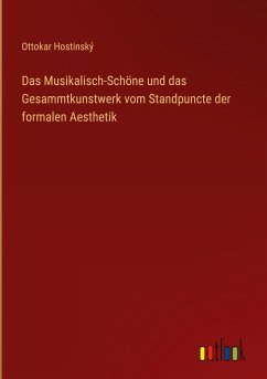 Das Musikalisch-Schöne und das Gesammtkunstwerk vom Standpuncte der formalen Aesthetik - Hostinský, Ottokar