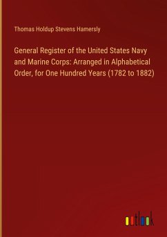 General Register of the United States Navy and Marine Corps: Arranged in Alphabetical Order, for One Hundred Years (1782 to 1882) - Hamersly, Thomas Holdup Stevens