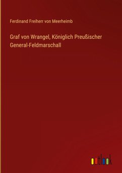 Graf von Wrangel, Königlich Preußischer General-Feldmarschall