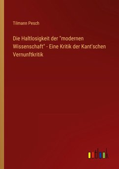Die Haltlosigkeit der &quote;modernen Wissenschaft&quote; - Eine Kritik der Kant'schen Vernunftkritik