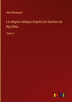 La religion védique d'après les hymnes du Rig-Véda - Bergaigne, Abel