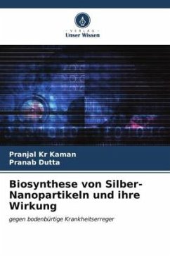 Biosynthese von Silber-Nanopartikeln und ihre Wirkung - Kaman, Pranjal Kr;Dutta, Pranab