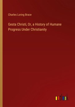 Gesta Christi, Or, a History of Humane Progress Under Christianity