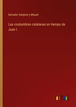 Las costumbres catalanas en tiempo de Juan I. - Sanpere y Miquel, Salvador