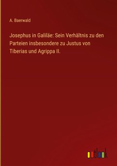 Josephus in Galiläe: Sein Verhältnis zu den Parteien insbesondere zu Justus von Tiberias und Agrippa II.