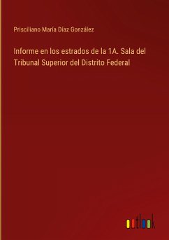 Informe en los estrados de la 1A. Sala del Tribunal Superior del Distrito Federal - Díaz González, Prisciliano María