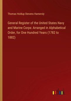 General Register of the United States Navy and Marine Corps: Arranged in Alphabetical Order, for One Hundred Years (1782 to 1882) - Hamersly, Thomas Holdup Stevens