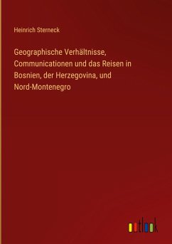 Geographische Verhältnisse, Communicationen und das Reisen in Bosnien, der Herzegovina, und Nord-Montenegro