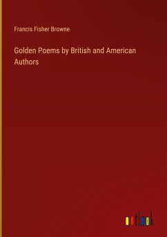 Golden Poems by British and American Authors - Browne, Francis Fisher