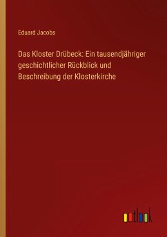 Das Kloster Drübeck: Ein tausendjähriger geschichtlicher Rückblick und Beschreibung der Klosterkirche - Jacobs, Eduard