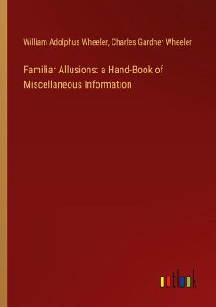 Familiar Allusions: a Hand-Book of Miscellaneous Information - Wheeler, William Adolphus; Wheeler, Charles Gardner