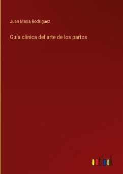 Guía clínica del arte de los partos - Rodriguez, Juan Maria