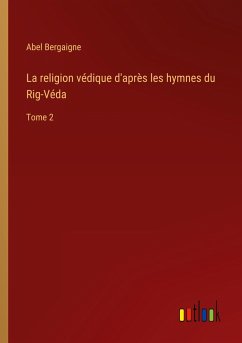 La religion védique d'après les hymnes du Rig-Véda - Bergaigne, Abel