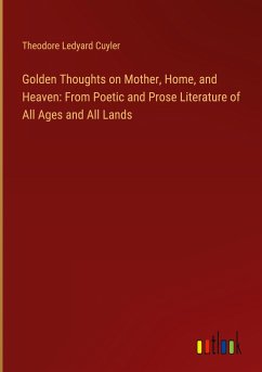 Golden Thoughts on Mother, Home, and Heaven: From Poetic and Prose Literature of All Ages and All Lands - Cuyler, Theodore Ledyard
