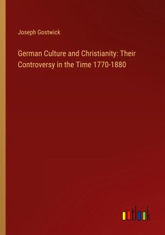 German Culture and Christianity: Their Controversy in the Time 1770-1880 - Gostwick, Joseph