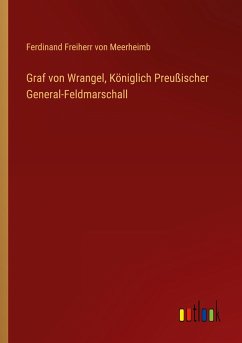 Graf von Wrangel, Königlich Preußischer General-Feldmarschall