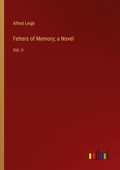 Fetters of Memory; a Novel - Leigh, Alfred