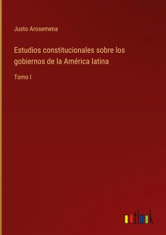 Estudios constitucionales sobre los gobiernos de la América latina - Arosemena, Justo