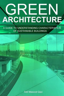 Green Architecture: A Guide To Understanding Characteristics of Sustainable Buildings (eBook, ePUB) - Qazi, Adil Masood