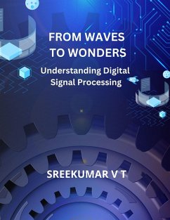 From Waves to Wonders: Understanding Digital Signal Processing (eBook, ePUB) - T, Sreekumar V