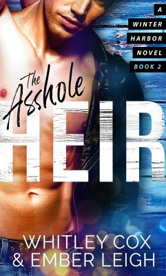 The Asshole Heir (Winter Harbor Heroes, #2) (eBook, ePUB) - Leigh, Ember; Cox, Whitley