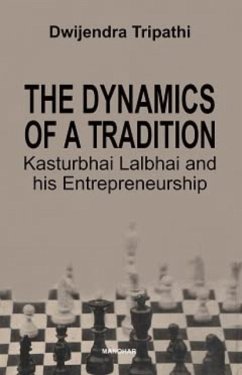 The Dynamics of a Tradition Kasturbhai Lalbhai and his Entrepreneurship - Tripathi, Dwijendra