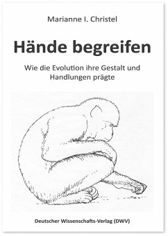 Hände begreifen. Wie die Evolution ihre Gestalt und Handlungen prägte - Christel, Marianne I.