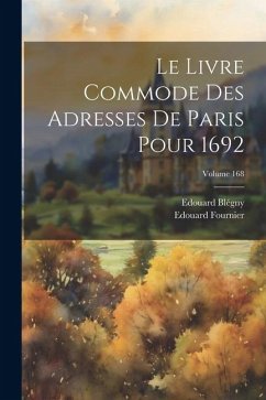 Le Livre Commode Des Adresses De Paris Pour 1692; Volume 168 - Fournier, Edouard; Blégny, Edouard