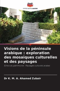 Visions de la péninsule arabique : exploration des mosaïques culturelles et des paysages - Zubair, Dr K. M. A. Ahamed