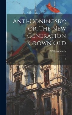 Anti-Coningsby; or, The new Generation Grown Old - North, William