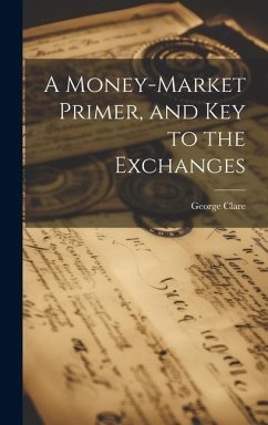 A Money-Market Primer, and Key to the Exchanges - Clare, George