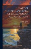 The art of Patience and Balm of Gilead Under all Afflictions; an Appendix to The art of Contentment