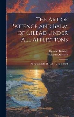 The art of Patience and Balm of Gilead Under all Afflictions; an Appendix to The art of Contentment - Allestree, Richard; Kemble, Hannah