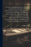 Lettres Philosophiques Sur La Formation Des Sels Et Des Crystaux Et Sur La Génération Et Le Méchanisme Organique Des Plantes Et Des Animaux, À L'occasion De La Pierre Bélemnite Et De La Pierre Lenticulaire, Avec Un Mémoire Sur La Théorie De La Terre...