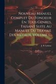 Nouveau Manuel Complet Du Fondeur En Tous Genres, Faisant Suite Au Manuel Du Travail Des Métaux, Volume 1...
