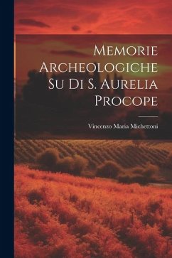 Memorie Archeologiche Su Di S. Aurelia Procope - Michettoni, Vincenzo Maria